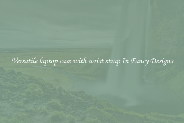 Versatile laptop case with wrist strap In Fancy Designs