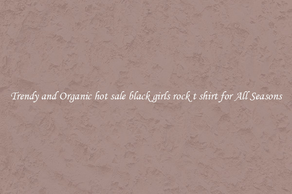 Trendy and Organic hot sale black girls rock t shirt for All Seasons