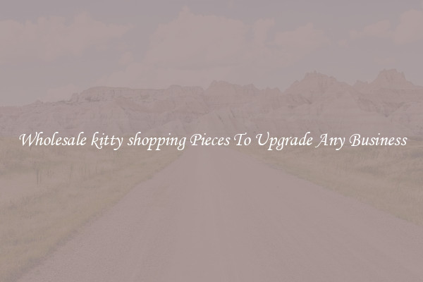 Wholesale kitty shopping Pieces To Upgrade Any Business