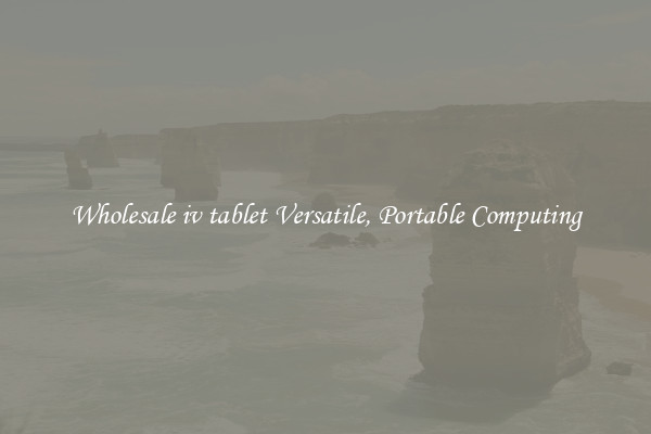 Wholesale iv tablet Versatile, Portable Computing