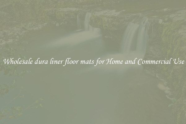 Wholesale dura liner floor mats for Home and Commercial Use