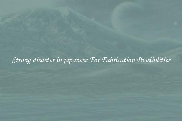 Strong disaster in japanese For Fabrication Possibilities