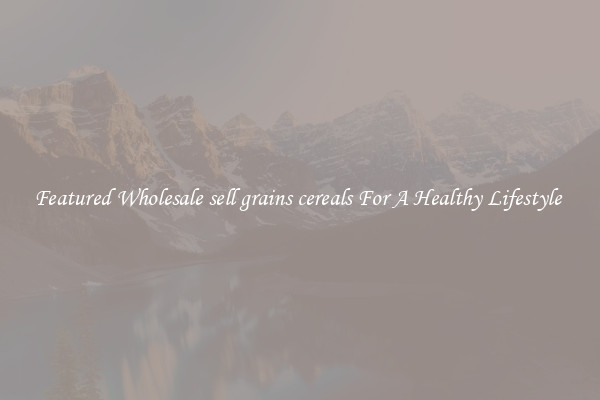 Featured Wholesale sell grains cereals For A Healthy Lifestyle 