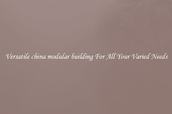 Versatile china modular building For All Your Varied Needs