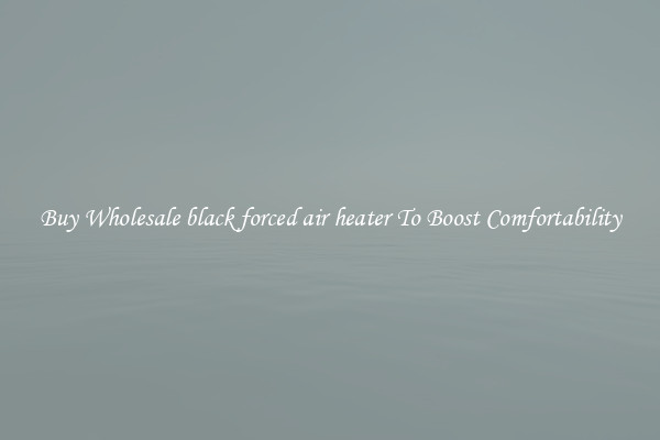 Buy Wholesale black forced air heater To Boost Comfortability