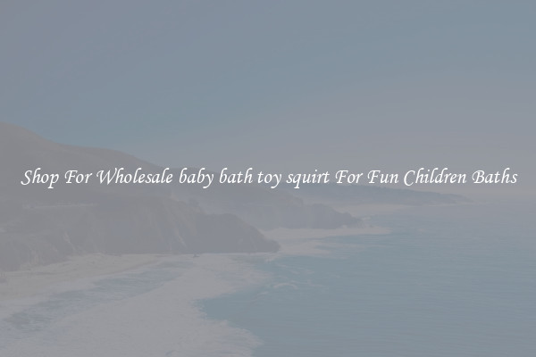 Shop For Wholesale baby bath toy squirt For Fun Children Baths