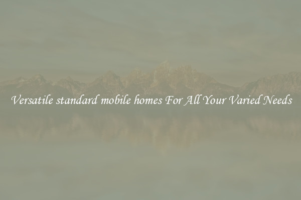 Versatile standard mobile homes For All Your Varied Needs