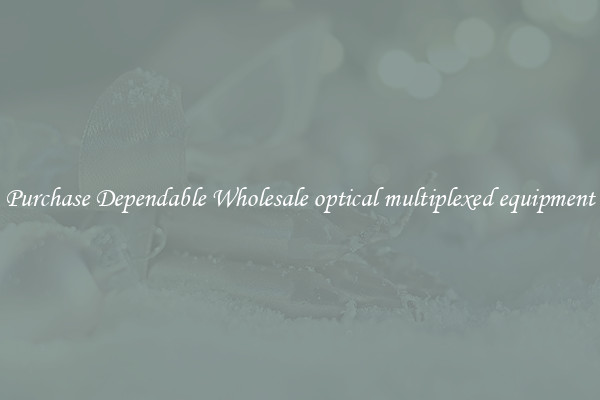 Purchase Dependable Wholesale optical multiplexed equipment