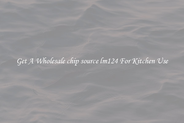 Get A Wholesale chip source lm124 For Kitchen Use