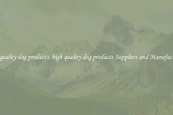high quality dog products, high quality dog products Suppliers and Manufacturers