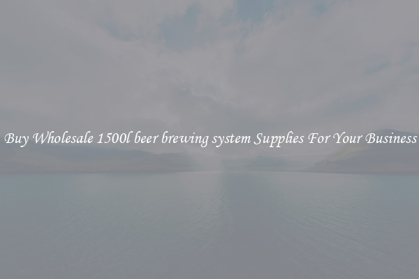 Buy Wholesale 1500l beer brewing system Supplies For Your Business