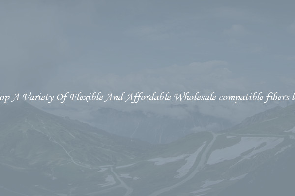 Shop A Variety Of Flexible And Affordable Wholesale compatible fibers low