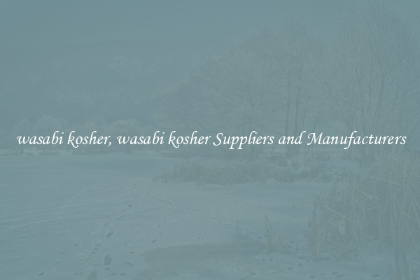 wasabi kosher, wasabi kosher Suppliers and Manufacturers