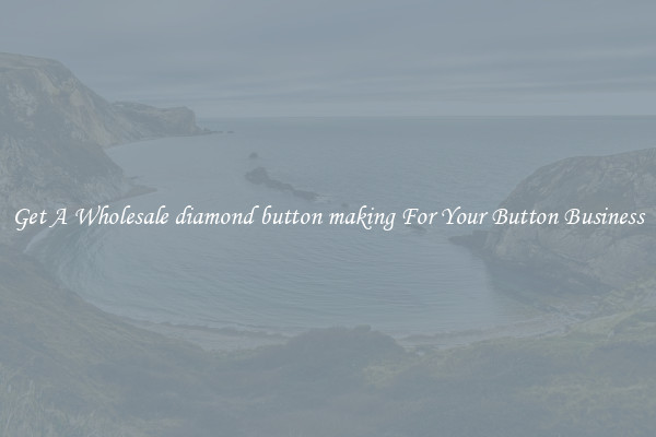 Get A Wholesale diamond button making For Your Button Business