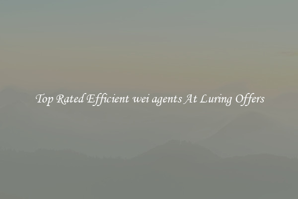 Top Rated Efficient wei agents At Luring Offers
