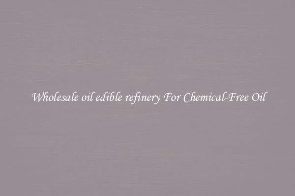 Wholesale oil edible refinery For Chemical-Free Oil
