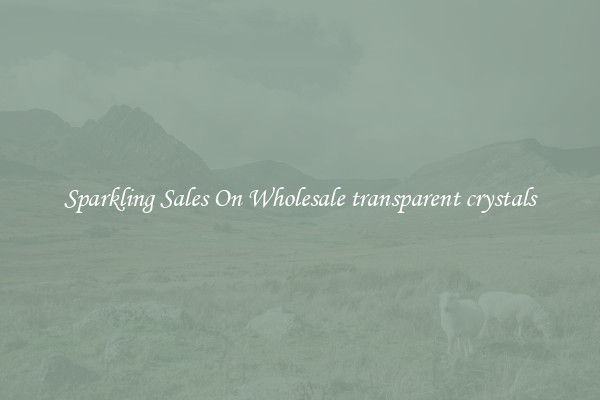 Sparkling Sales On Wholesale transparent crystals