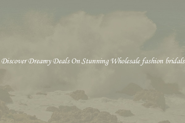 Discover Dreamy Deals On Stunning Wholesale fashion bridals