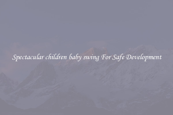 Spectacular children baby swing For Safe Development