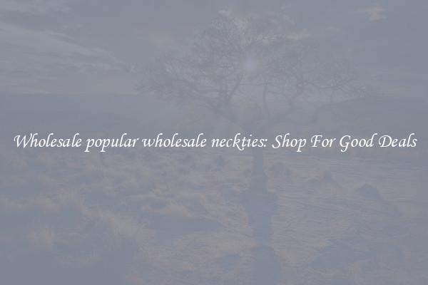 Wholesale popular wholesale neckties: Shop For Good Deals