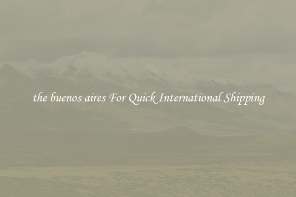 the buenos aires For Quick International Shipping