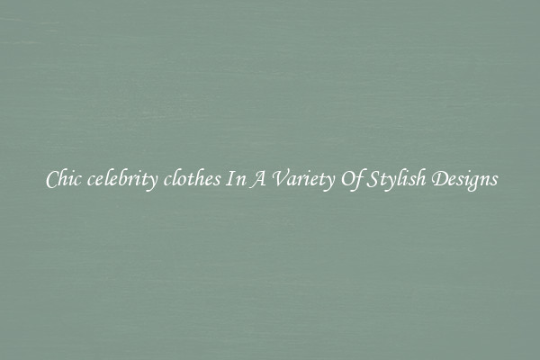 Chic celebrity clothes In A Variety Of Stylish Designs