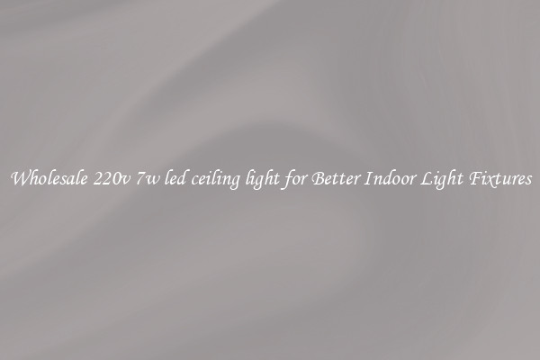 Wholesale 220v 7w led ceiling light for Better Indoor Light Fixtures