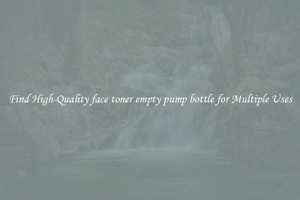 Find High-Quality face toner empty pump bottle for Multiple Uses