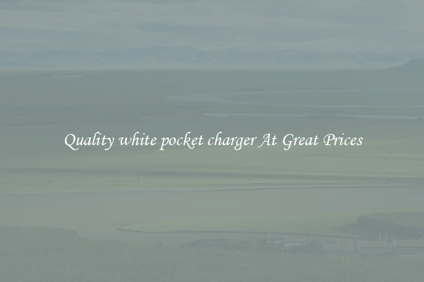 Quality white pocket charger At Great Prices