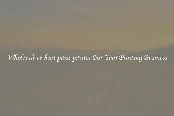 Wholesale ce heat press printer For Your Printing Business
