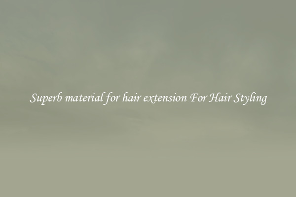 Superb material for hair extension For Hair Styling