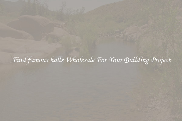 Find famous halls Wholesale For Your Building Project