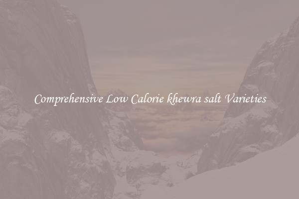 Comprehensive Low Calorie khewra salt Varieties