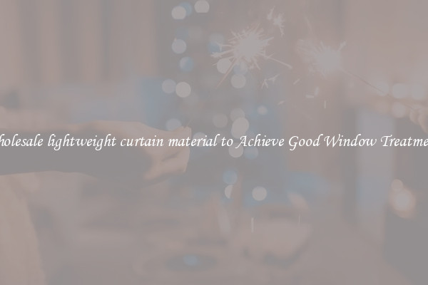 Wholesale lightweight curtain material to Achieve Good Window Treatments