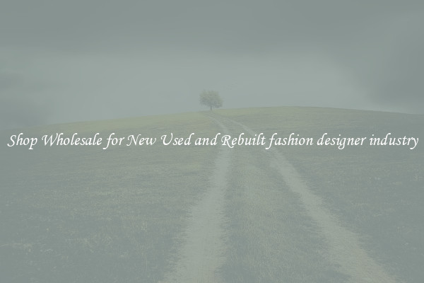 Shop Wholesale for New Used and Rebuilt fashion designer industry