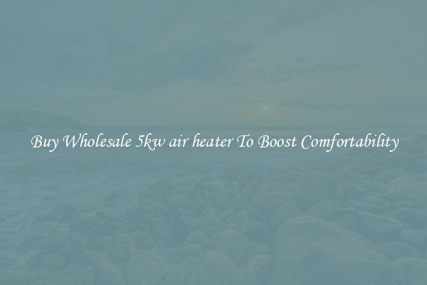 Buy Wholesale 5kw air heater To Boost Comfortability