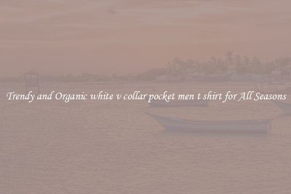 Trendy and Organic white v collar pocket men t shirt for All Seasons