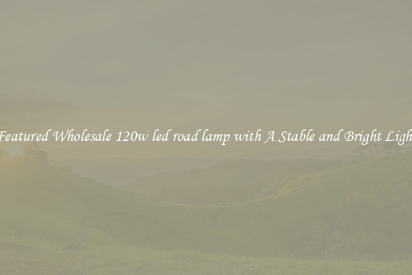 Featured Wholesale 120w led road lamp with A Stable and Bright Light