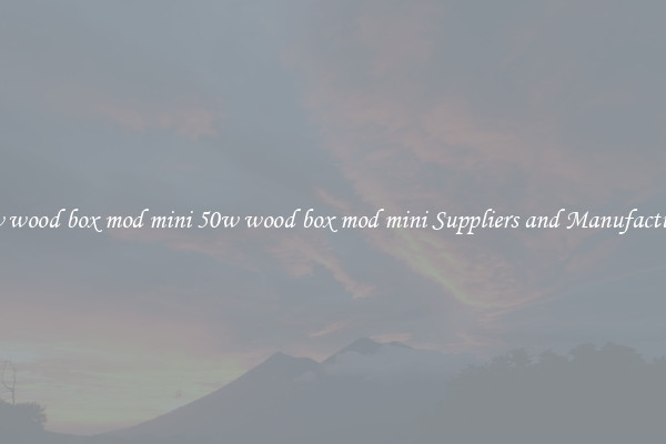 50w wood box mod mini 50w wood box mod mini Suppliers and Manufacturers