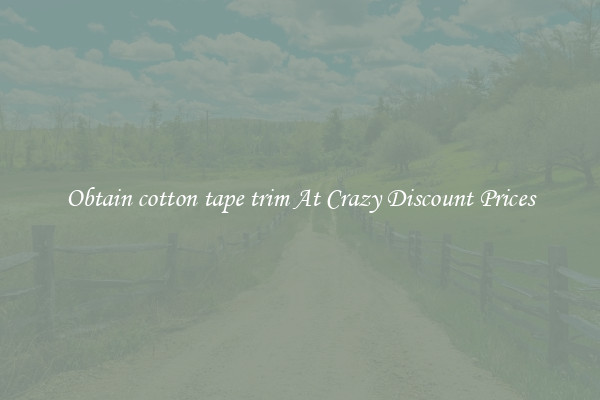 Obtain cotton tape trim At Crazy Discount Prices