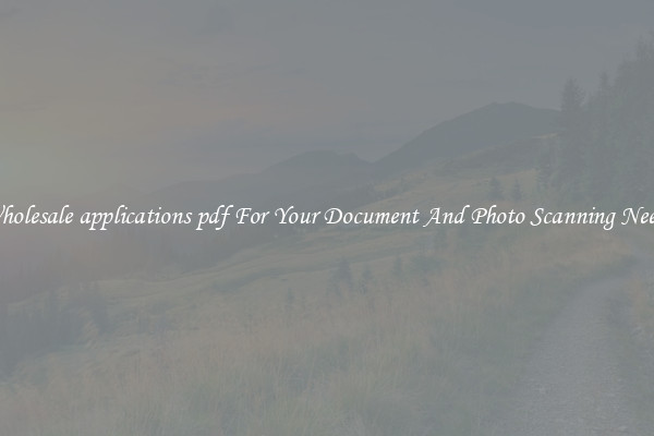 Wholesale applications pdf For Your Document And Photo Scanning Needs