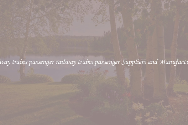 railway trains passenger railway trains passenger Suppliers and Manufacturers