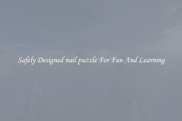 Safely Designed nail puzzle For Fun And Learning