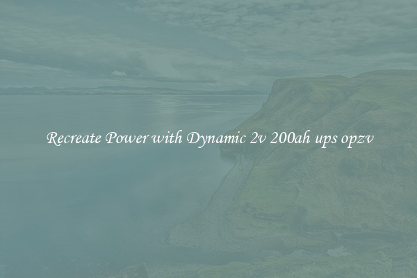 Recreate Power with Dynamic 2v 200ah ups opzv