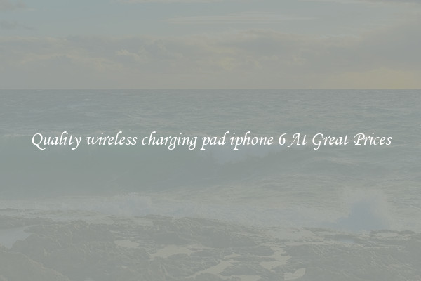 Quality wireless charging pad iphone 6 At Great Prices
