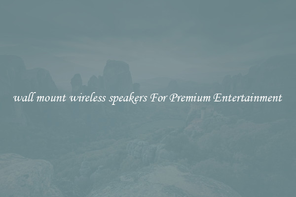 wall mount wireless speakers For Premium Entertainment 