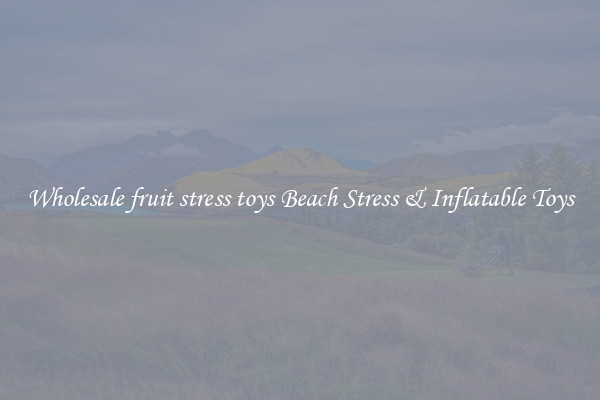 Wholesale fruit stress toys Beach Stress & Inflatable Toys