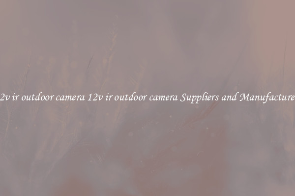 12v ir outdoor camera 12v ir outdoor camera Suppliers and Manufacturers